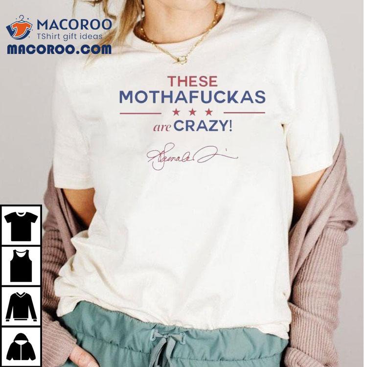 Kamala Harris These Mothafuckas Are Crazy Shirt