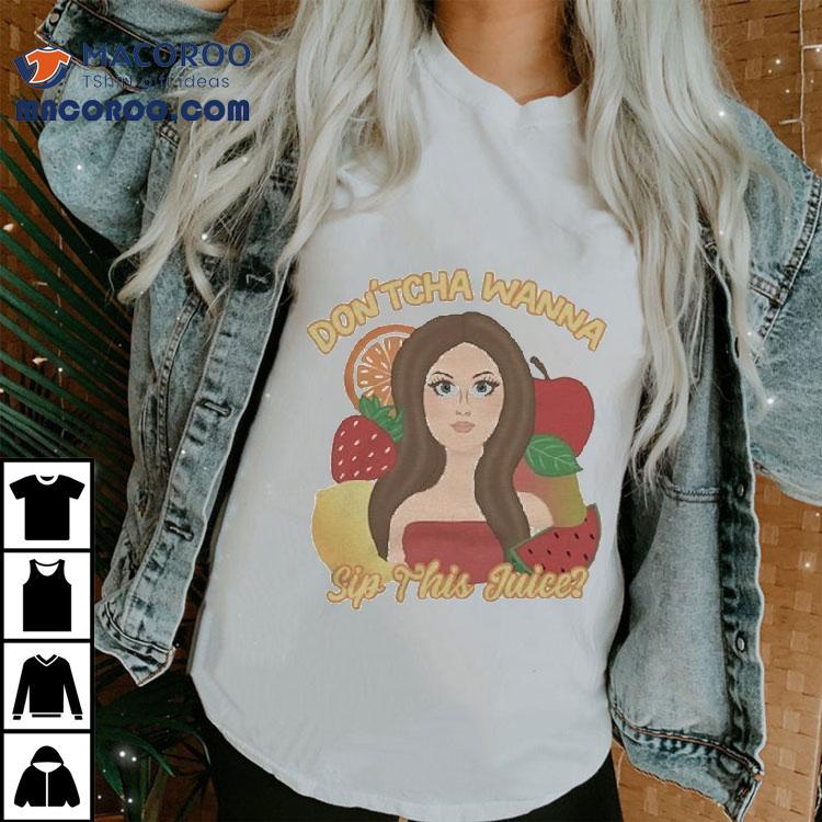 Katrina Stuart Don'tcha Wanna Sip The Juice Shirt