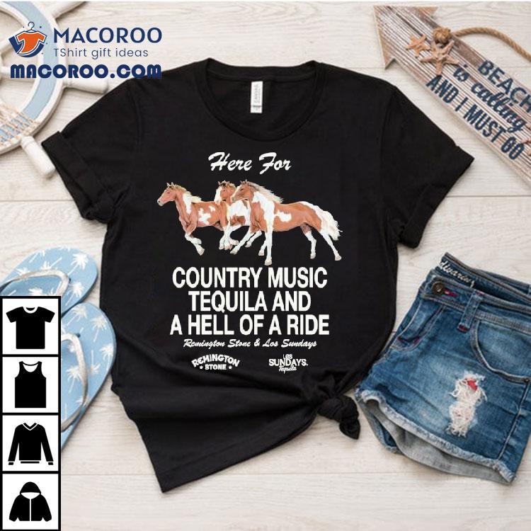 Los Sundays Here For Country Music Tequila And A Hell Of A Ride Remington Stone Shirt