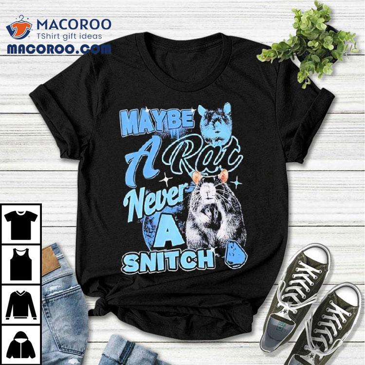 Maybe A Rat Never A Snitch Shirt