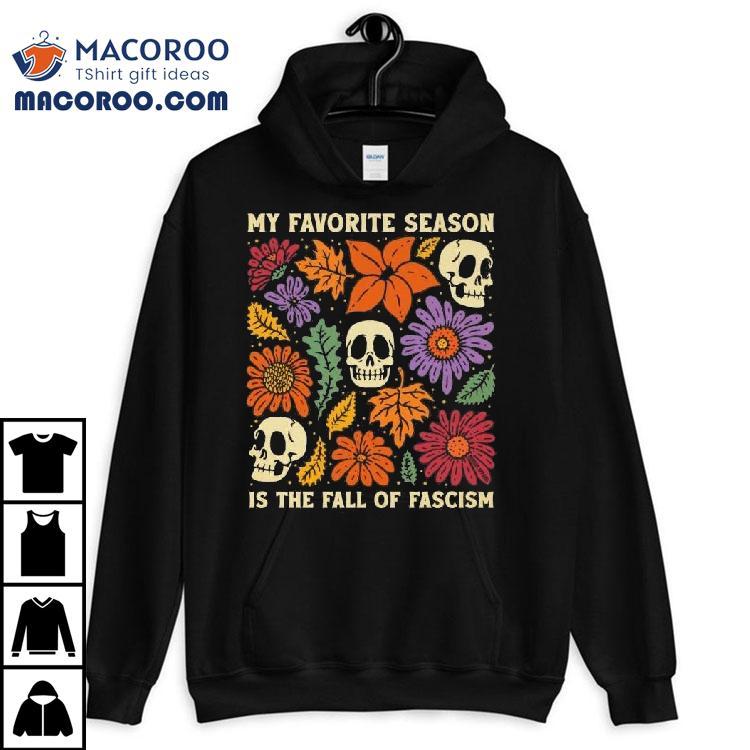 My Favorite Season Is The Fall Of Fascism Skulls Shirt