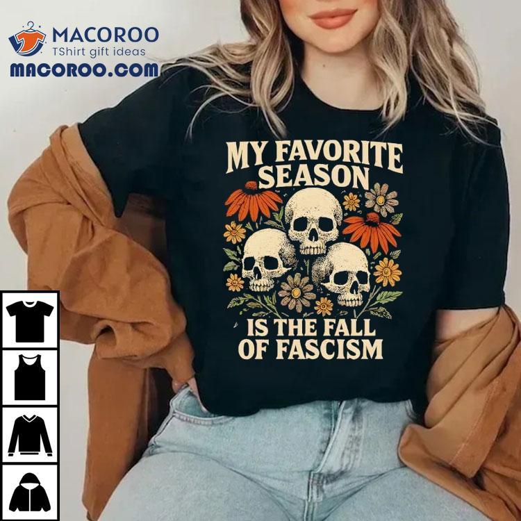 My Favorite Season Is The Fall Of Fascism Shirt