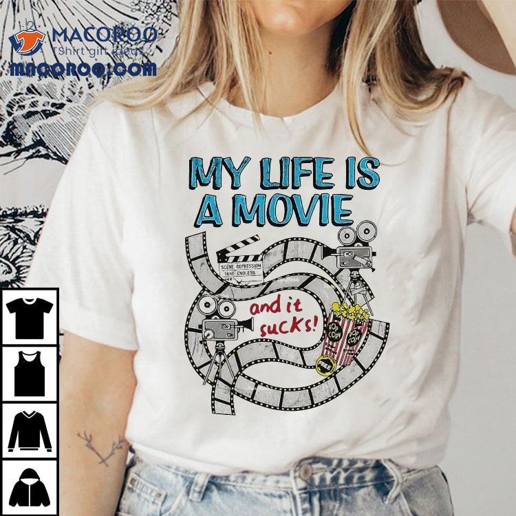 My Life A Movie And It Sucks Shirt