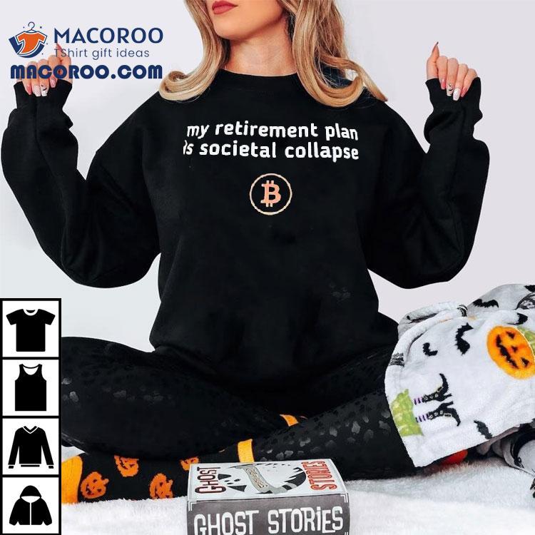 My Retirement Plan Is Societal Collapse Bitcoin Shirt