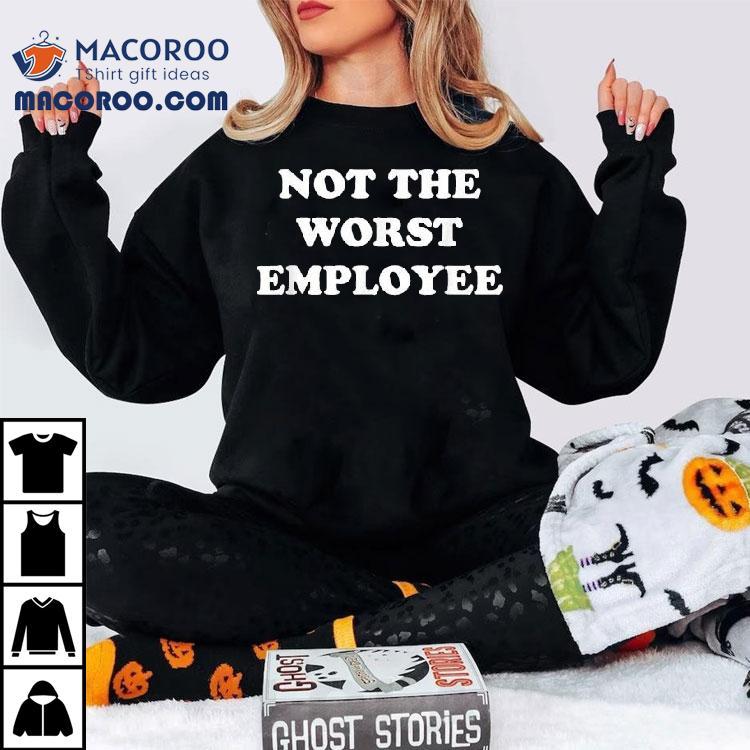 Not The Worst Employee Shirt