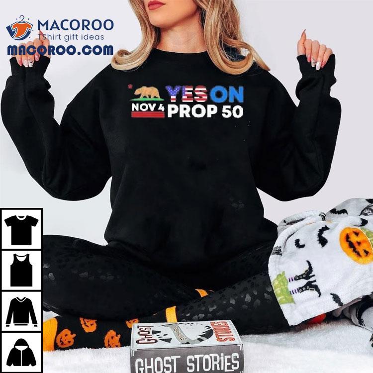 Nov 4 Yes On Prop 50 Shirt