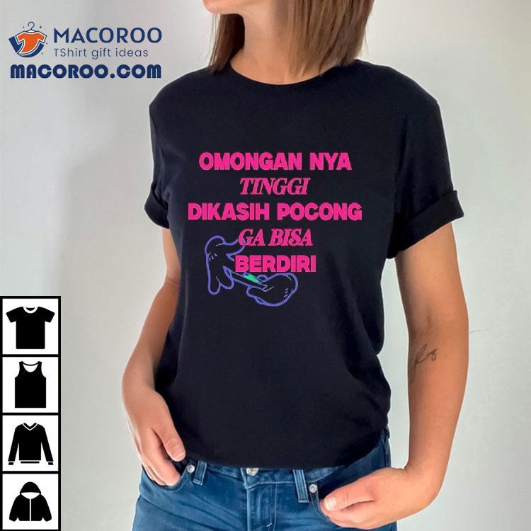 Omongan Nya Tinggi Dikasih Pocong Ga Bisa Berdiri Shirt