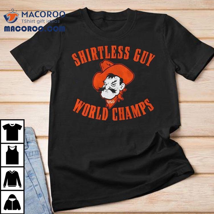 Osu Cowboys Oklahoma State Shirtless Guy World Champs Shirt