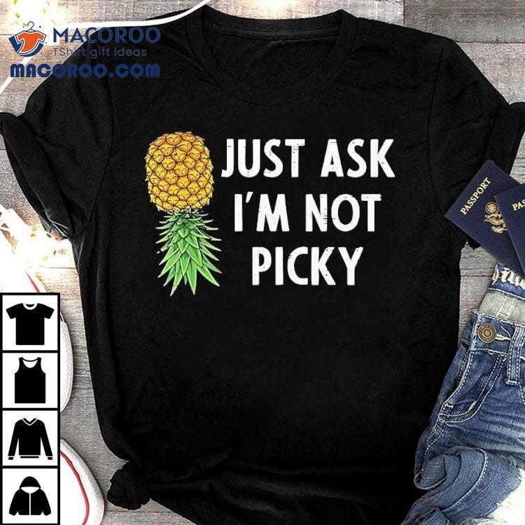Pineapple Just Ask I'm Not Picky Shirt
