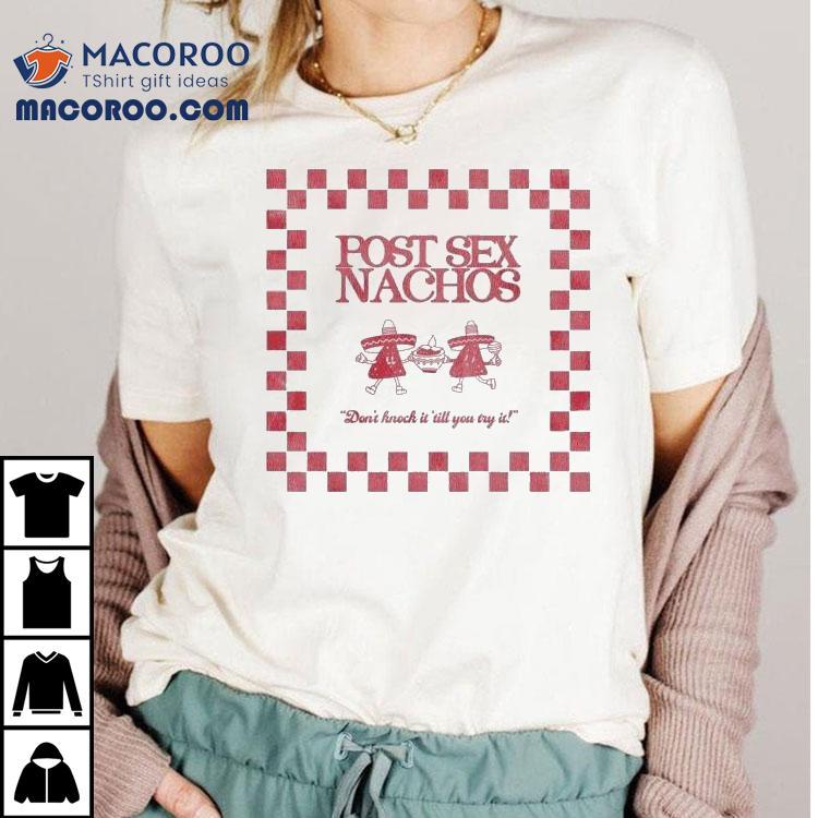 Post Sex Nachos Don't Knock It 'till You Try It Shirt