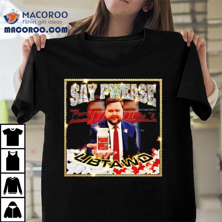 Say Pwease Libtawd Tylenol Extra Strength Shirt