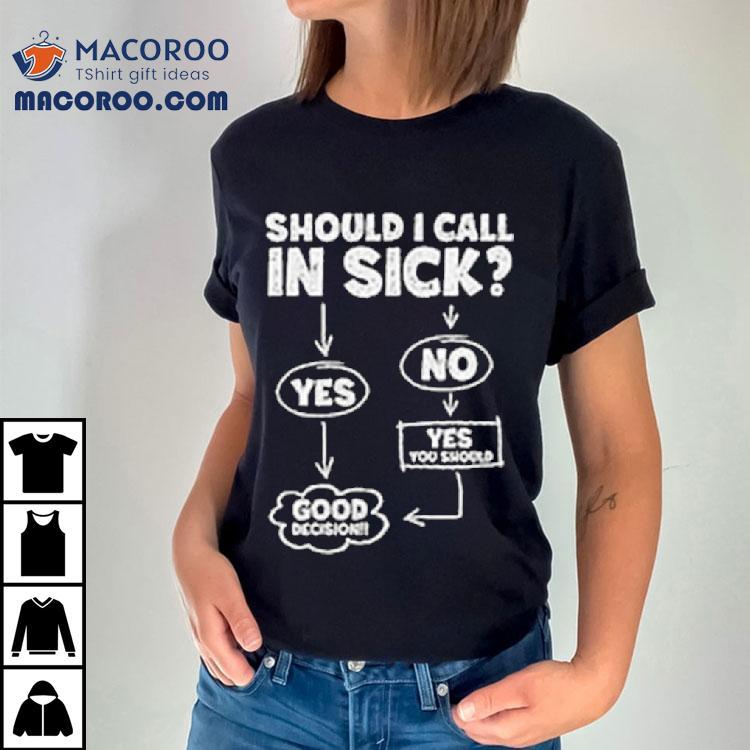 Should I Call In Sick Shirt