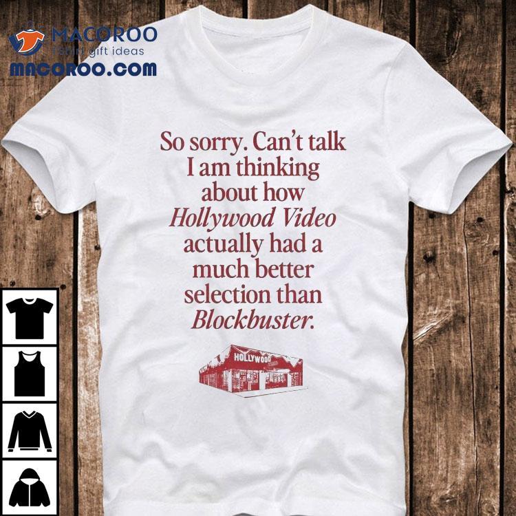So Sorry Can't Talk I'm Thinking About How Hollywood Video Had A Better Selection Than Blockbuster Shirt