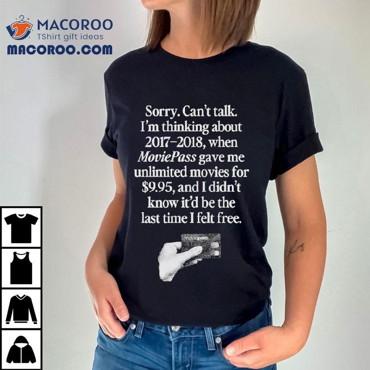 Sorry Can't Talk I'm Thinking 2017-2018 Moviepass Gave Me Unlimited Movies For 9.95 And I Didn't Know It'd Be The Last Time I Felt Free Shirt