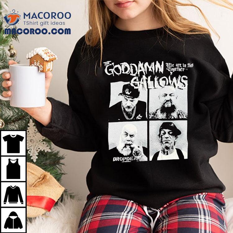 The Goddamn Gallows We Are In This Together Shirt