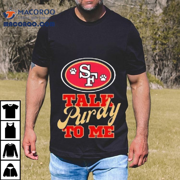 Trendy San Francisco 49ers Talk Purdy To Me Shirt