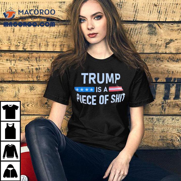Trump A- Is Piece Of Shit Anti-trump Shirt