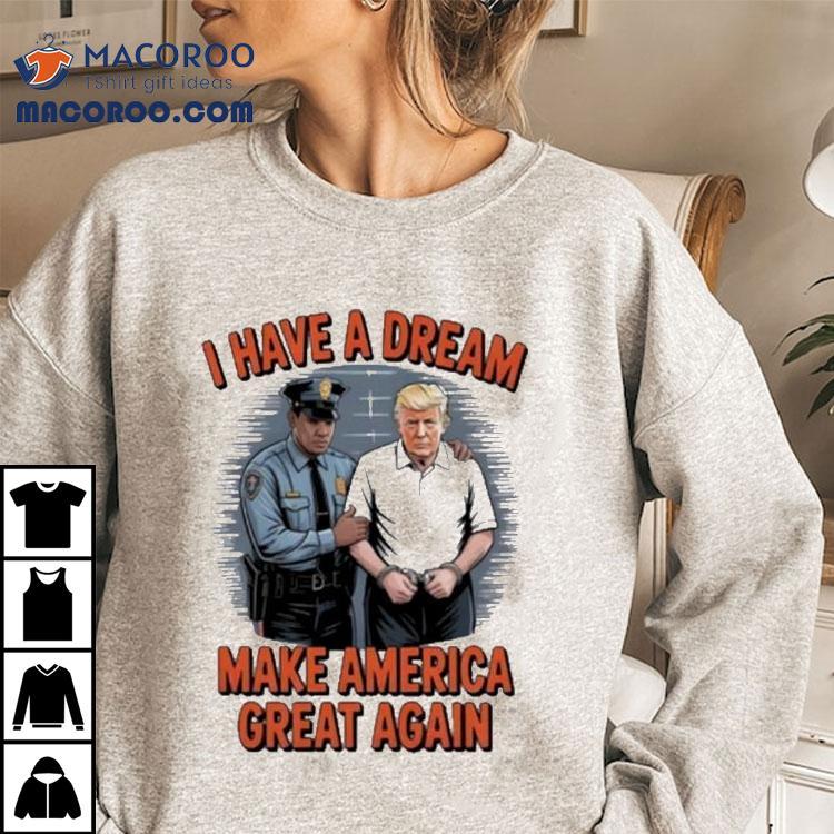 Trump I Have A Dream Make American Great Again Shirt