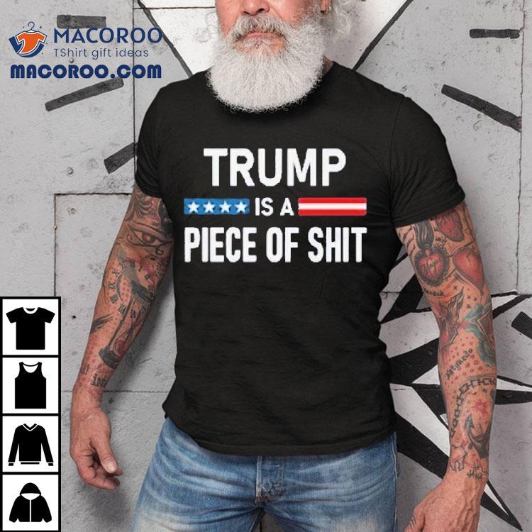 Trump Is A Piece Of Shit 2025 Shirt