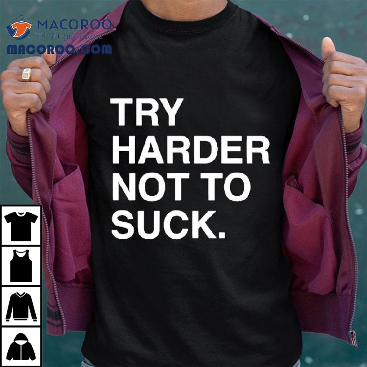 Try Harder Not To Suck Chicago Cubs Shirt