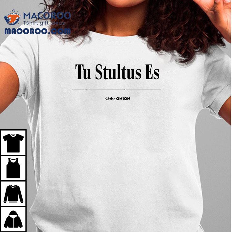 Tu Stultus Es The Onion Shirt