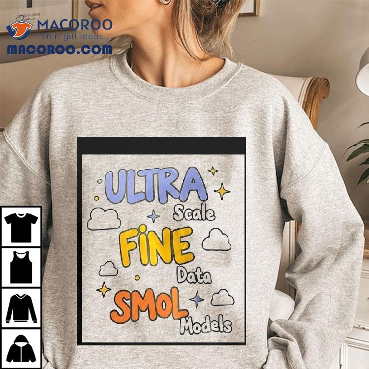 Ultra Scale Fine Data Smol Models Graphic Design Shirt