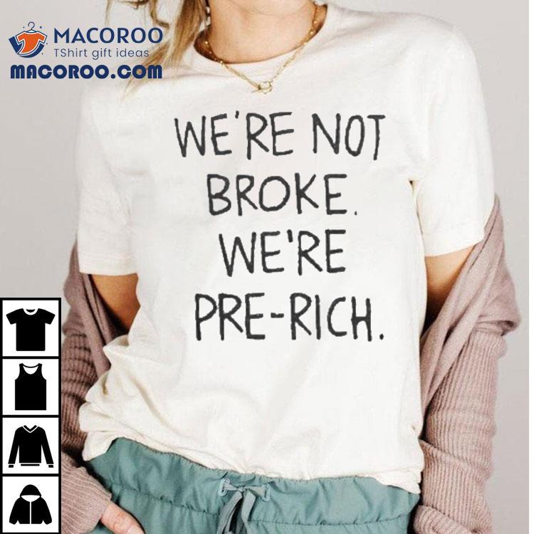 We’re Not Broke We're Pre-rich Shirt