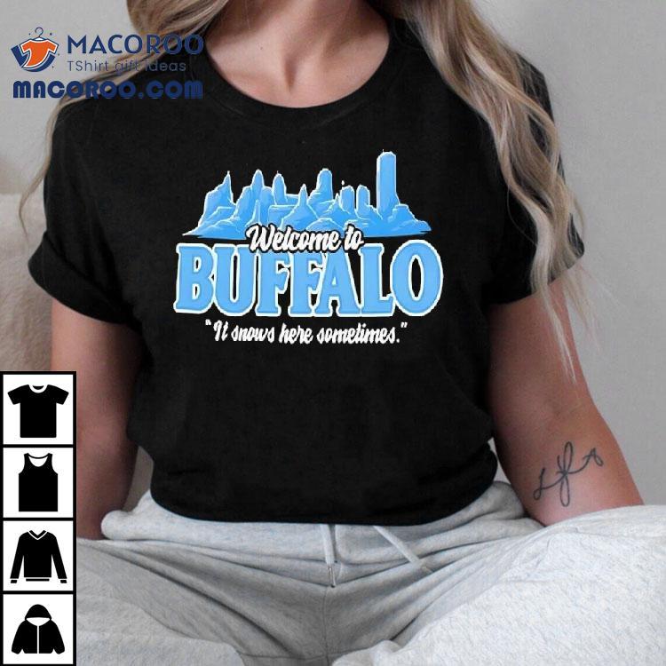 Welcome To Buffalo It Snows Here Sometimes Buffalo Bills Shirt