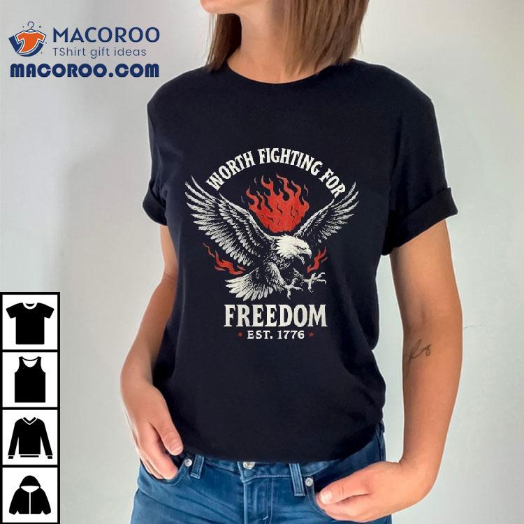 Worth Fighting For Freedom Est 1776 Eagle Flames Shirt