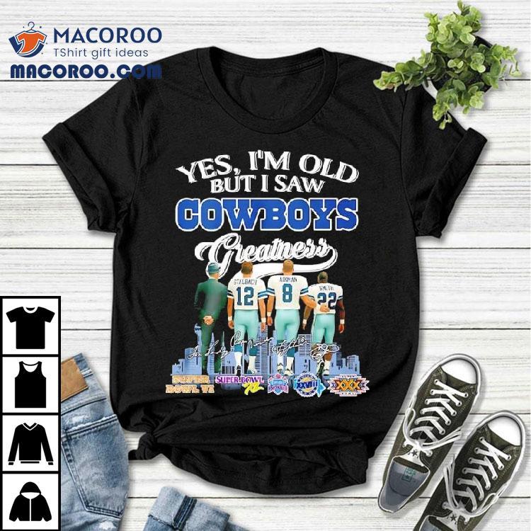 Yes I'm Old But I Saw Dallas Cowboys Greatness Jimmy Johnson Troy Aikman Emmitt Smith Michael Irvin Shirt