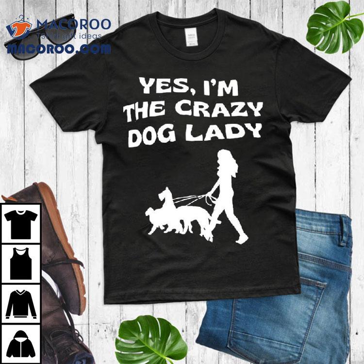 Yes I'm The Crazy Dog Lady Shirt