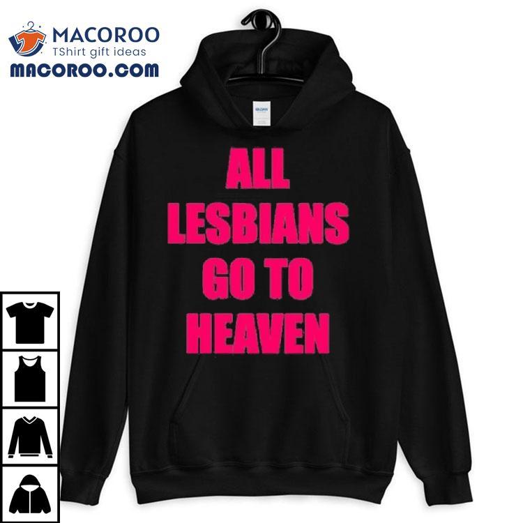 All Lesbians Go To Heaven Shirt