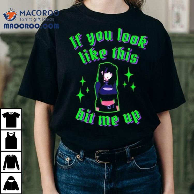 Anime If You Look Like This Hit Me Up Shirt