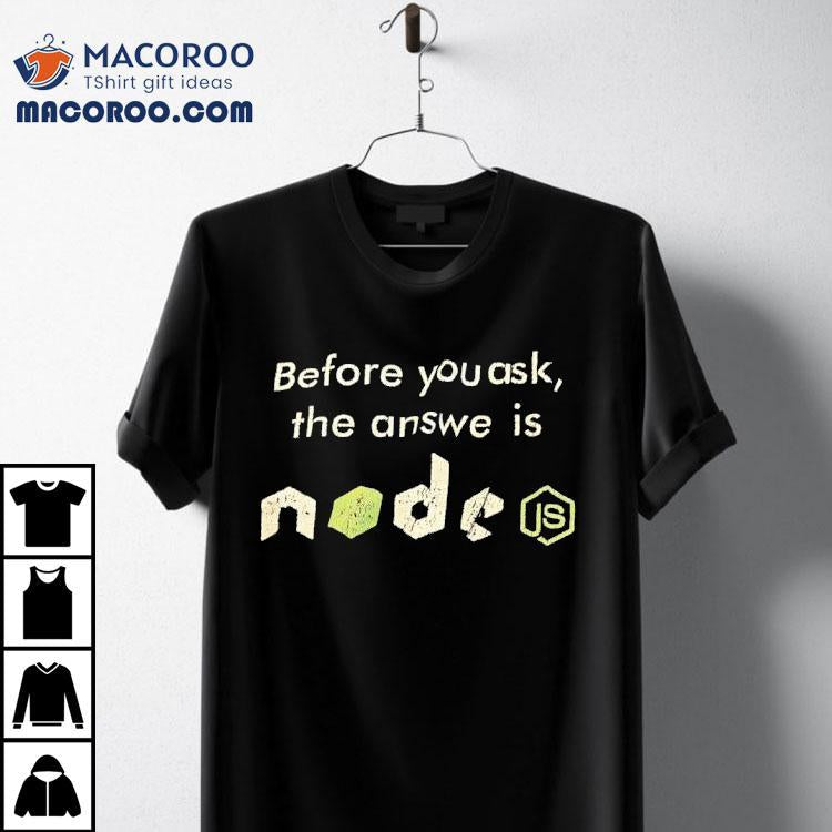 Before You Ask The Answer Is Node Shirt