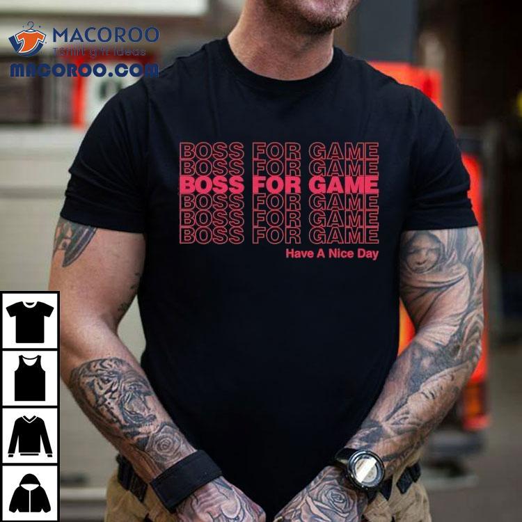 Boss For Game Have A Nice Day Shirt