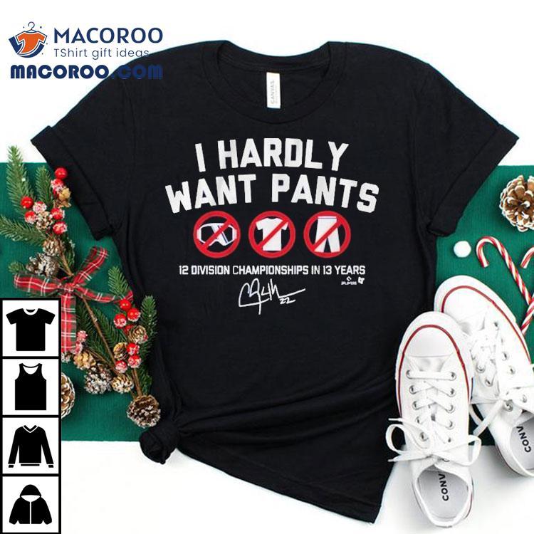 Clayton Kershaw I Hardly Want Pants, Dave 12 Division Championship In 13 Years Signature Mlb Shirt