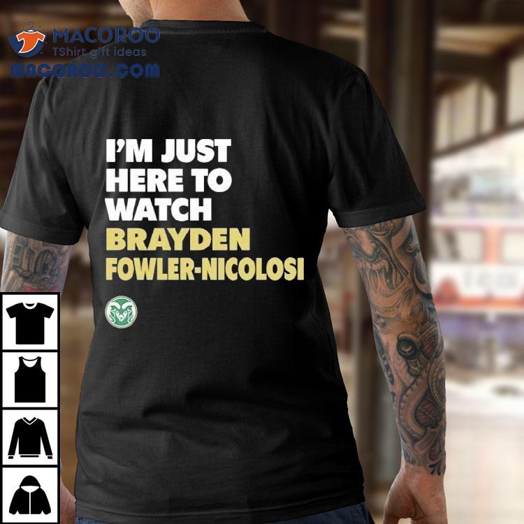 Colorado State Rams I'm Just Here To Watch Brayden Fowler Nicolosi Shirt