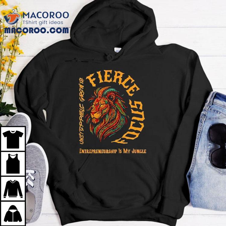 Fierce Focus Unstoppable Growth Entrepreneurship Is My Jungle Shirt