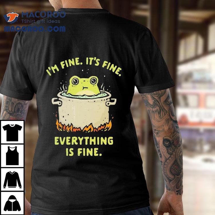 Frog I'm Fine It's Fine Everything Is Fine Shirt
