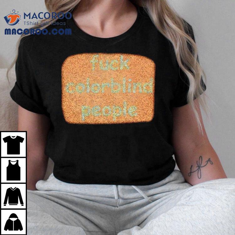Fuck Colorblind People Shirt
