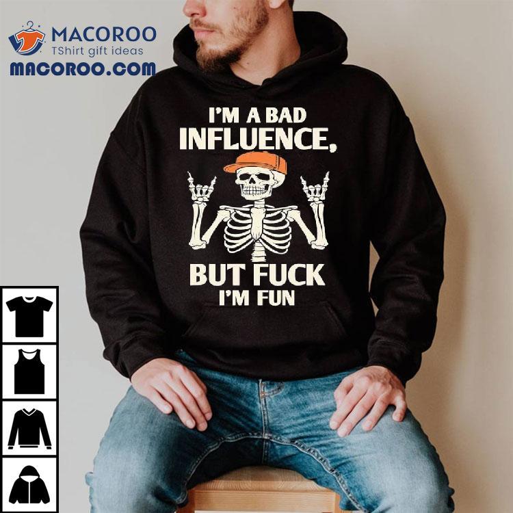 Hiphop Skeleton I'm A Bad Influence But Fuck I'm Fun Shirt