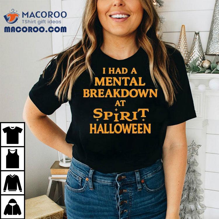 I Had A Mental Breakdown At Spirit Halloween Shirt