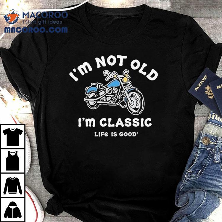 I'm Not Old I'm Classic Motorcycle Life Is Good Shirt