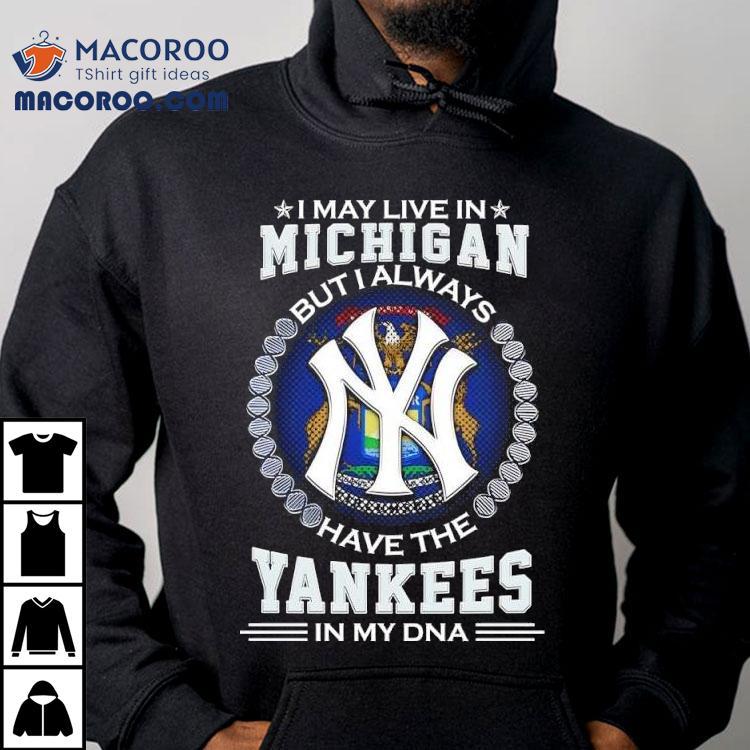 I May Live In Michigan But I Always Have The New York Yankees In My Dna Logo Shirt