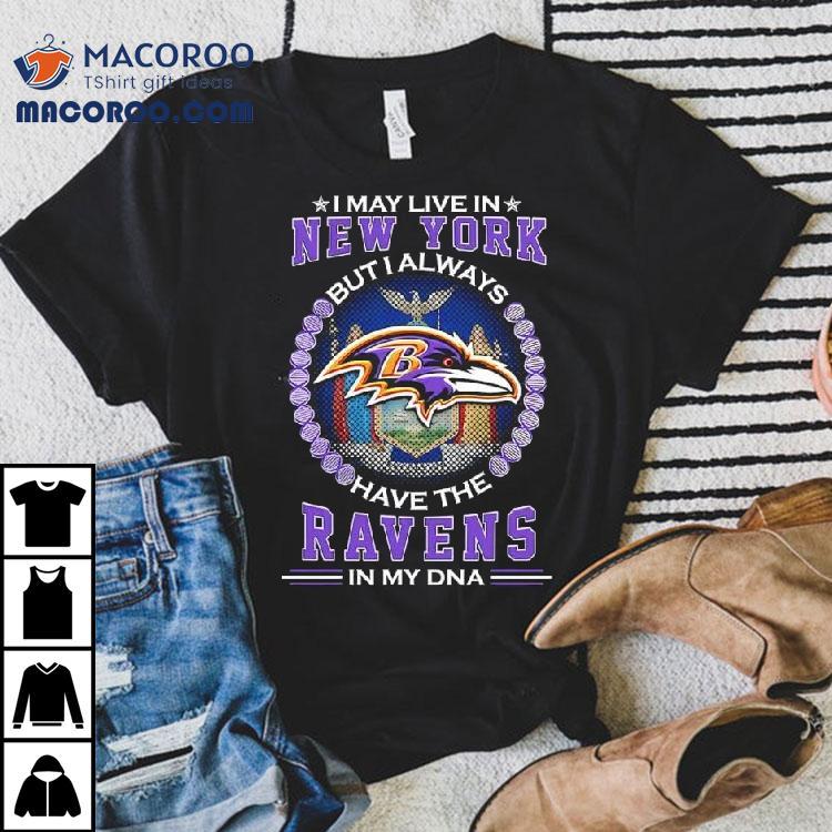 I May Live In New York But I Always Have The Baltimore Ravens In My Dna Logo Shirt