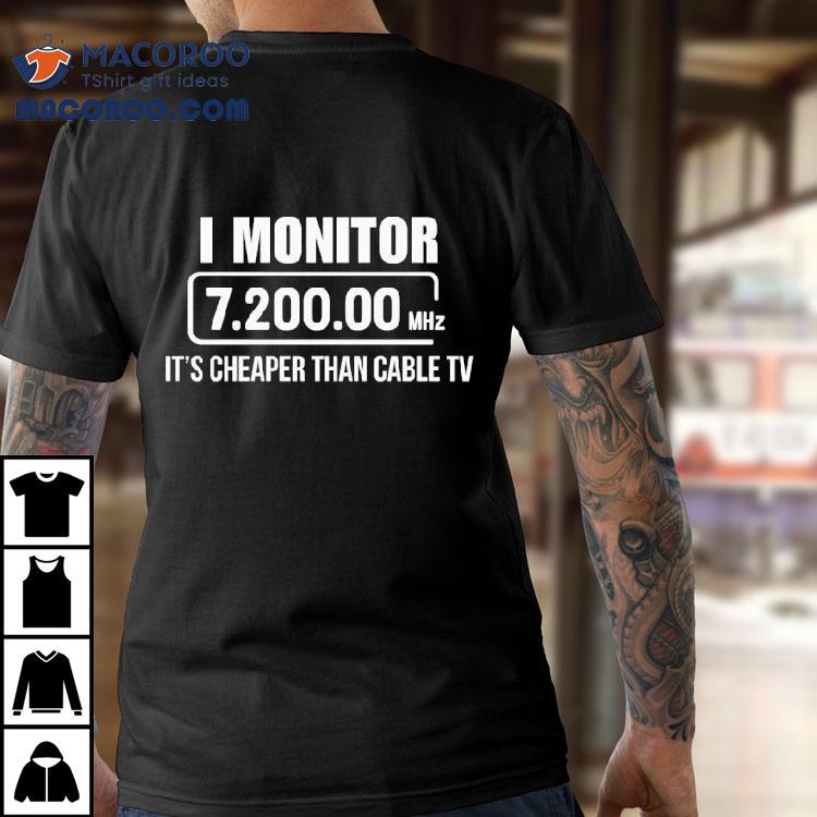 I Monitor 7200 00 Mhz It's Cheaper Than Cable Tv Shirt