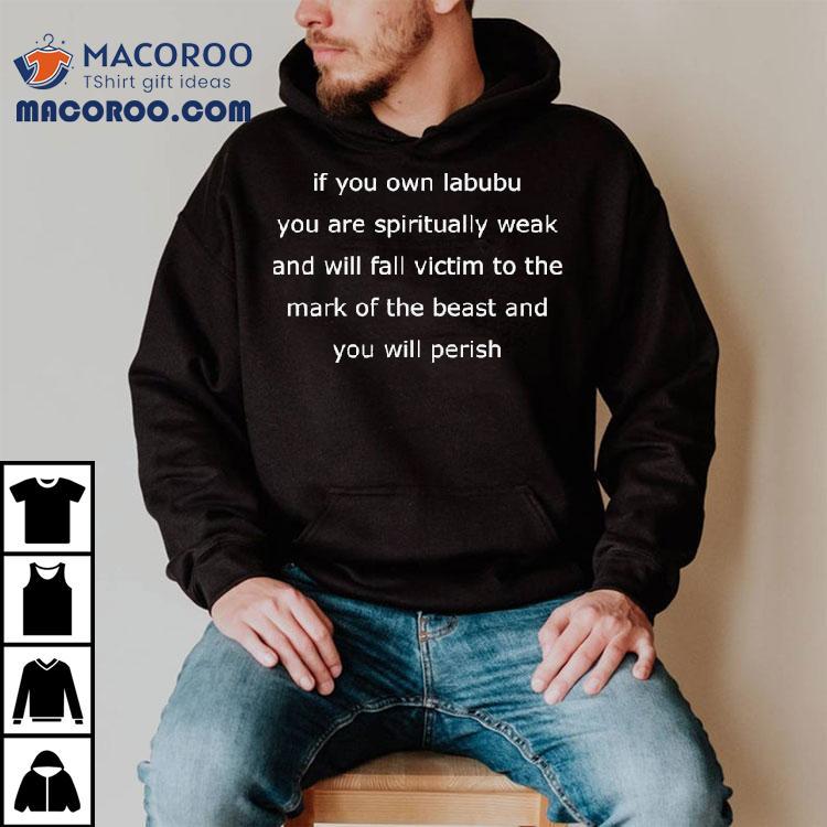 If You Own Labubu You Are Spiritually Weak And Will Fall Victim To The Mark Of The Beast And You Will Perish Shirt