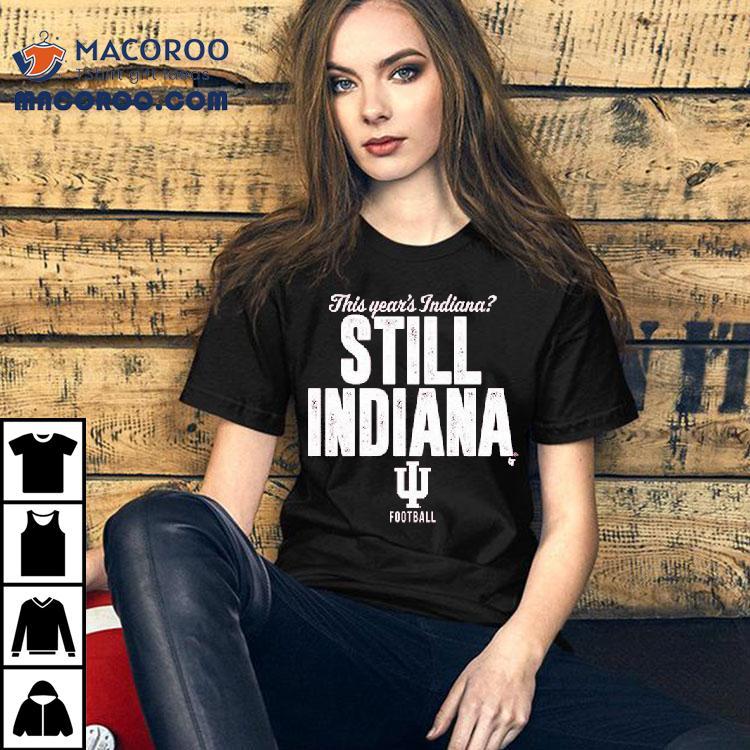 Indiana Hoosiers This Year's Indiana Still Indiana Football Shirt