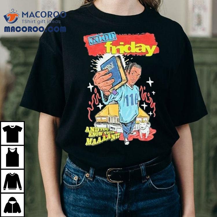 Lecrae Friday Good Friday And You Know This Man Shirt