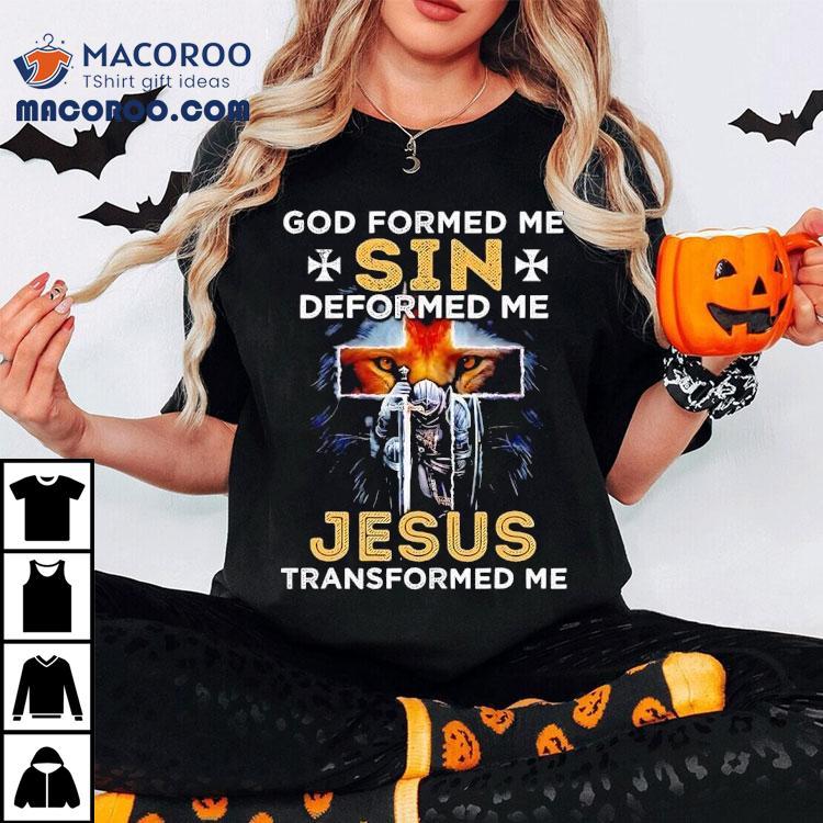 Lion God Formed Me Sin Deformed Me Jesus Transformed Me Shirt
